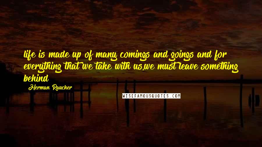 Herman Raucher Quotes: life is made up of many comings and goings and for everything that we take with us,we must leave something behind