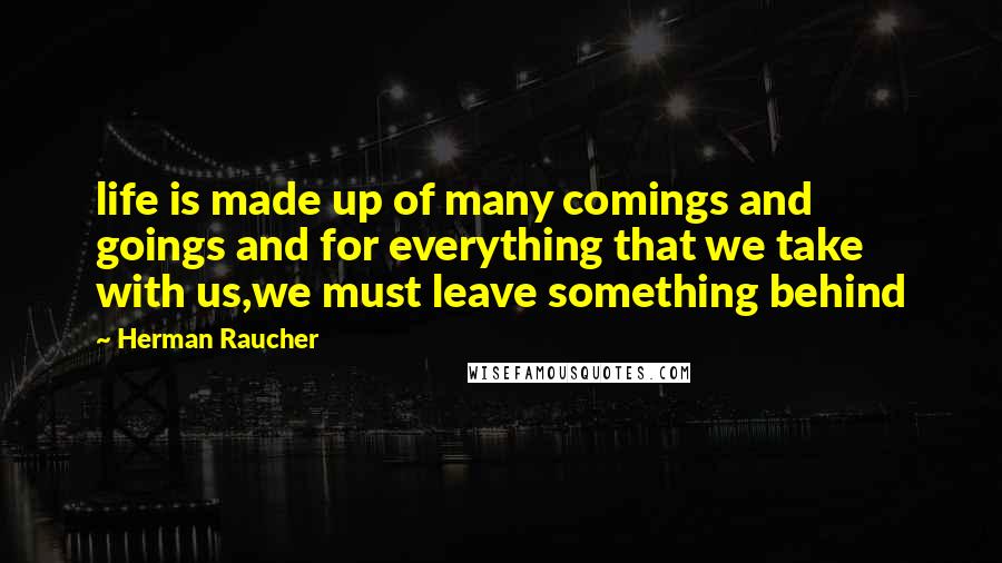 Herman Raucher Quotes: life is made up of many comings and goings and for everything that we take with us,we must leave something behind