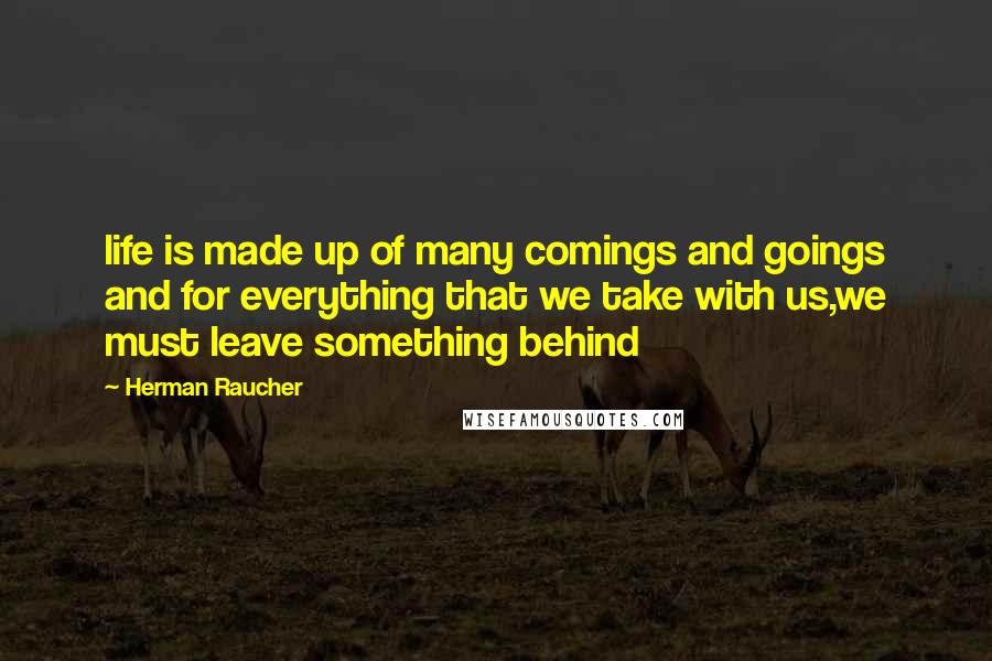 Herman Raucher Quotes: life is made up of many comings and goings and for everything that we take with us,we must leave something behind