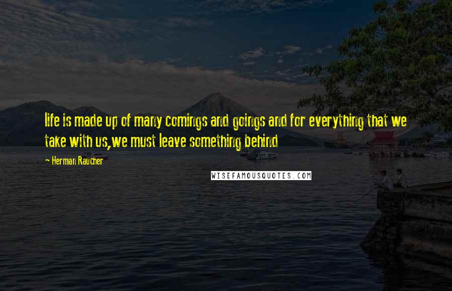 Herman Raucher Quotes: life is made up of many comings and goings and for everything that we take with us,we must leave something behind