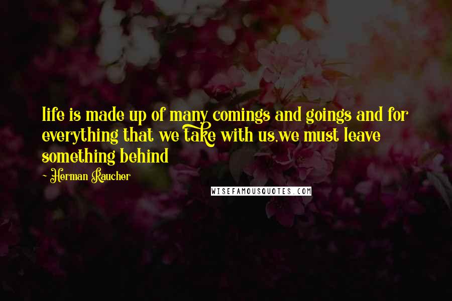 Herman Raucher Quotes: life is made up of many comings and goings and for everything that we take with us,we must leave something behind
