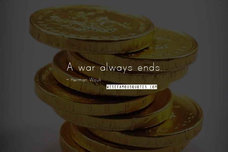 Herman Wouk Quotes: A war always ends.