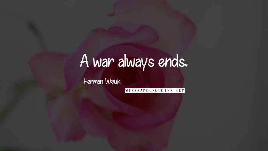Herman Wouk Quotes: A war always ends.
