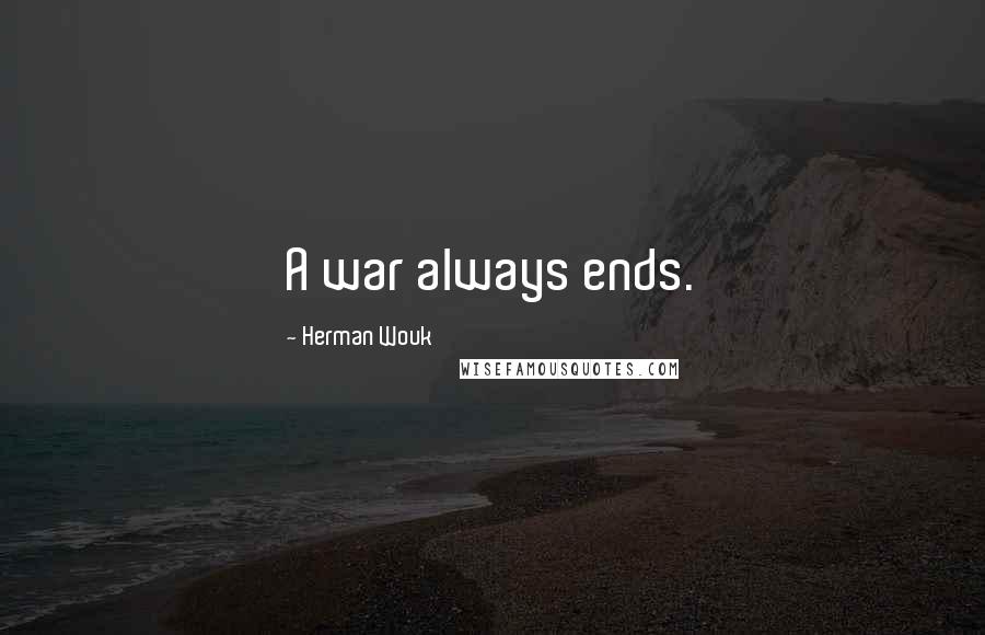Herman Wouk Quotes: A war always ends.