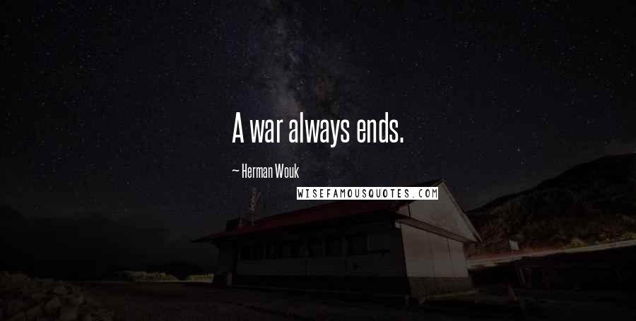 Herman Wouk Quotes: A war always ends.