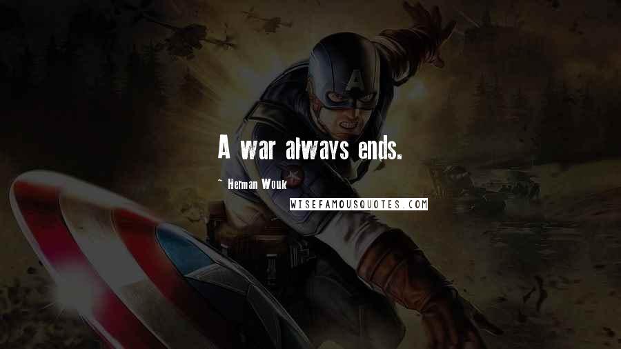 Herman Wouk Quotes: A war always ends.
