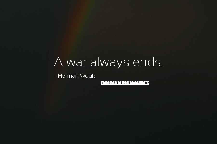 Herman Wouk Quotes: A war always ends.