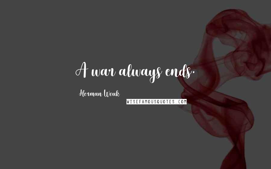 Herman Wouk Quotes: A war always ends.
