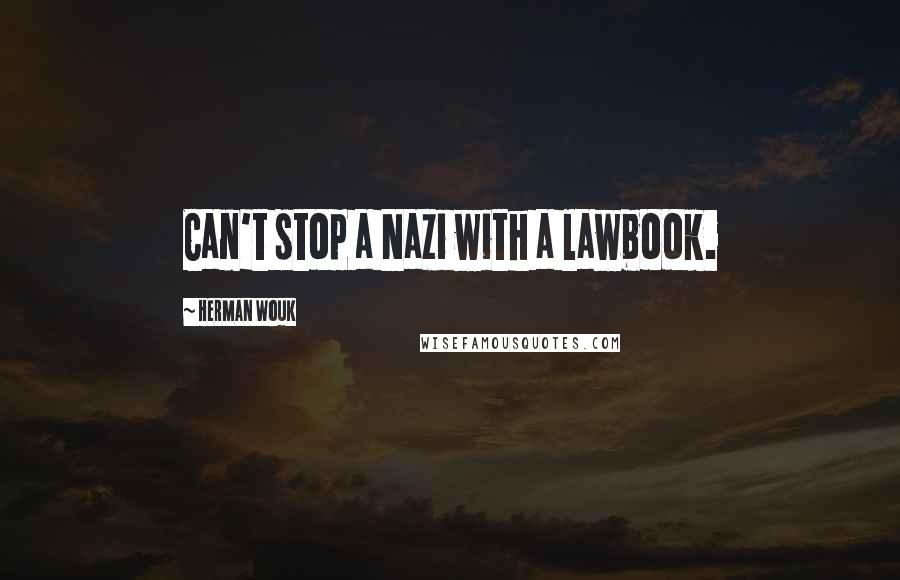 Herman Wouk Quotes: Can't stop a Nazi with a lawbook.