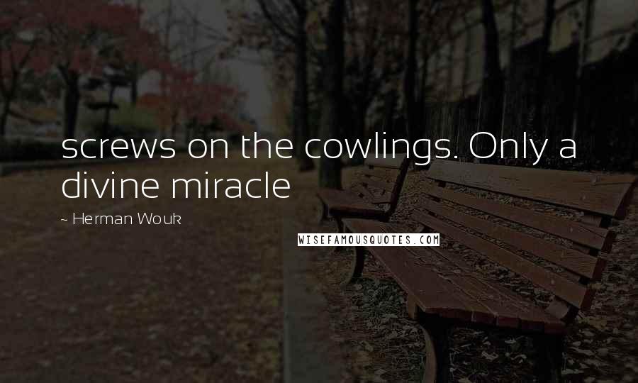 Herman Wouk Quotes: screws on the cowlings. Only a divine miracle