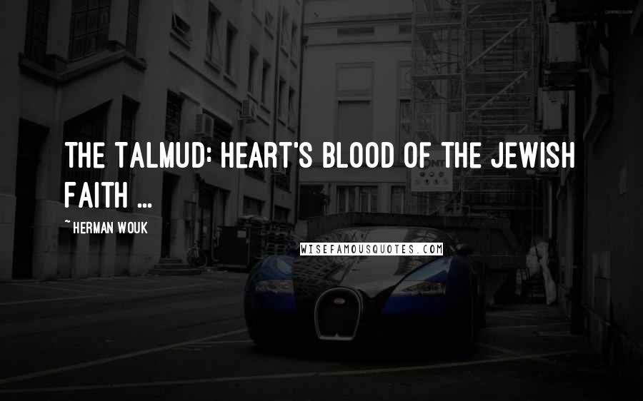 Herman Wouk Quotes: The Talmud: Heart's Blood of the Jewish Faith ...