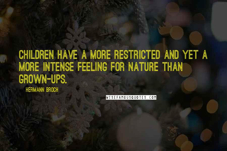 Hermann Broch Quotes: Children have a more restricted and yet a more intense feeling for nature than grown-ups.