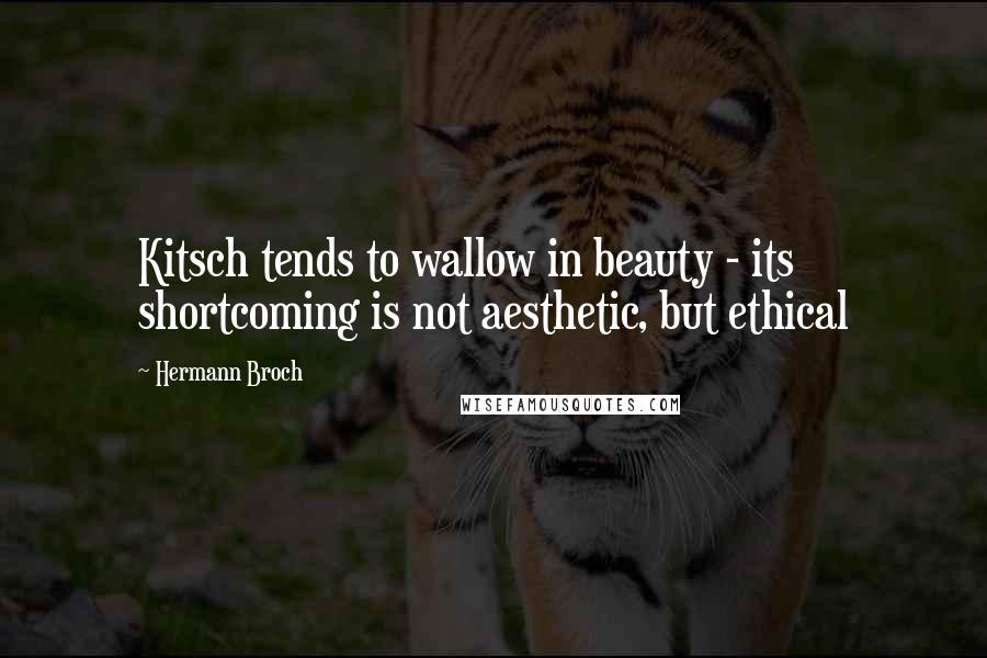 Hermann Broch Quotes: Kitsch tends to wallow in beauty - its shortcoming is not aesthetic, but ethical