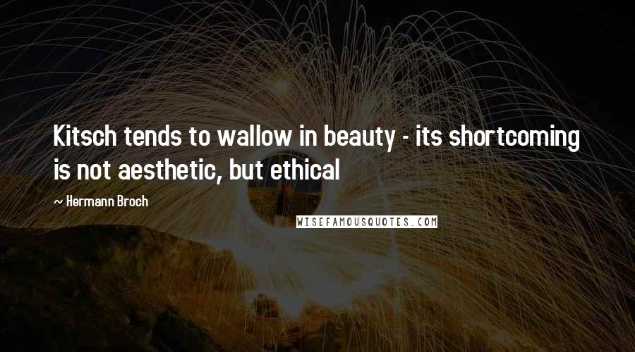 Hermann Broch Quotes: Kitsch tends to wallow in beauty - its shortcoming is not aesthetic, but ethical