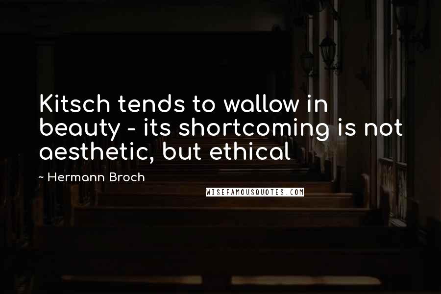 Hermann Broch Quotes: Kitsch tends to wallow in beauty - its shortcoming is not aesthetic, but ethical