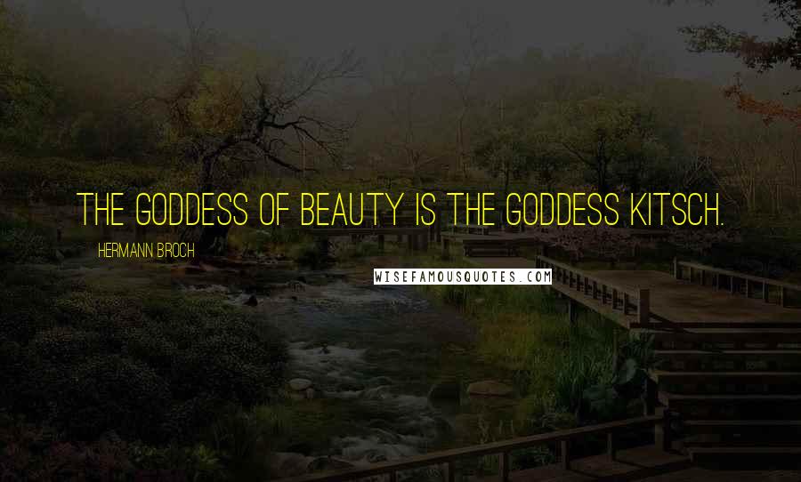 Hermann Broch Quotes: The goddess of beauty is the goddess Kitsch.