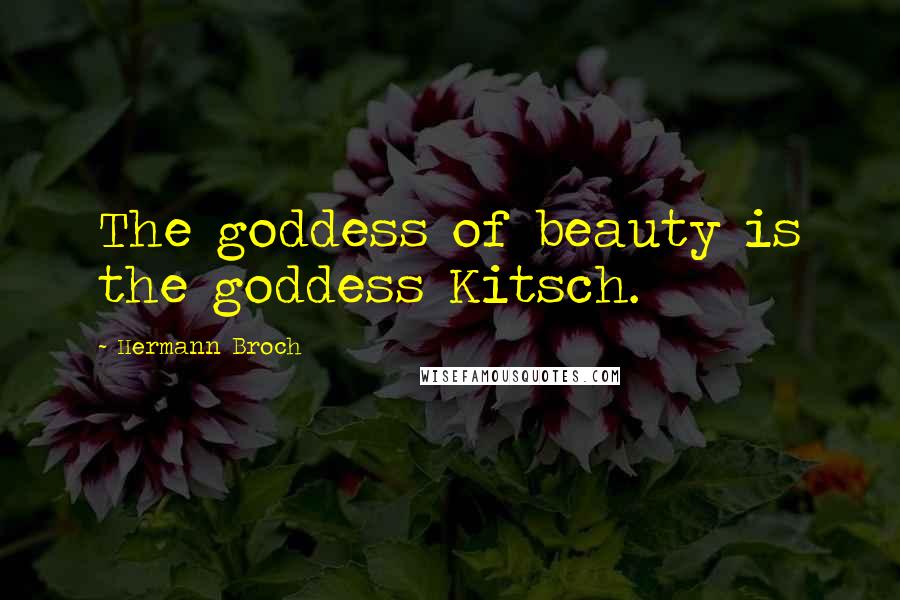 Hermann Broch Quotes: The goddess of beauty is the goddess Kitsch.