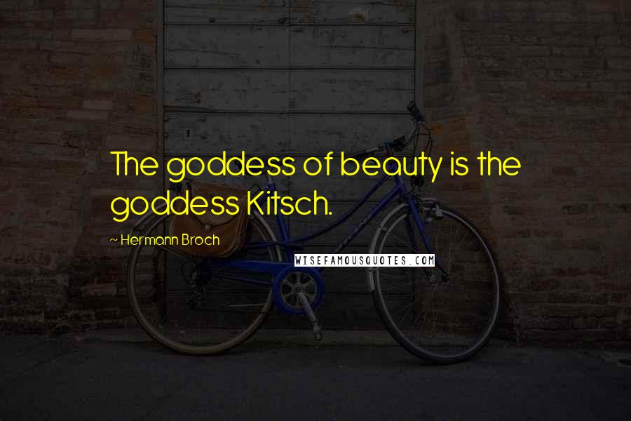 Hermann Broch Quotes: The goddess of beauty is the goddess Kitsch.