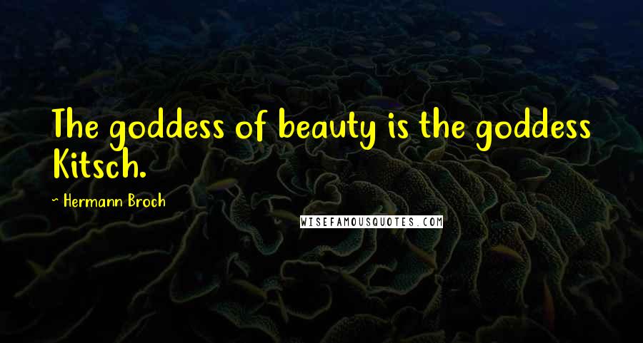 Hermann Broch Quotes: The goddess of beauty is the goddess Kitsch.