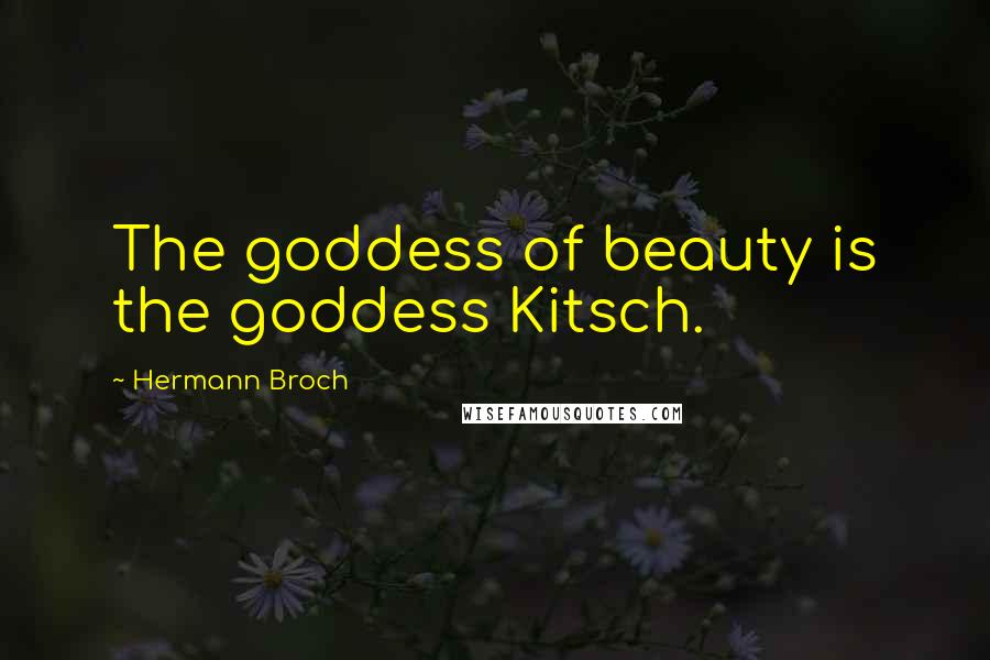 Hermann Broch Quotes: The goddess of beauty is the goddess Kitsch.