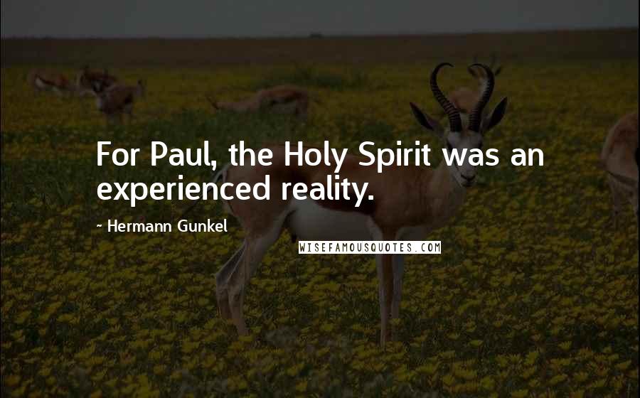 Hermann Gunkel Quotes: For Paul, the Holy Spirit was an experienced reality.