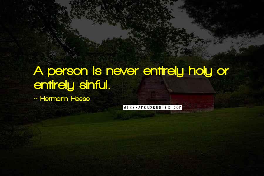 Hermann Hesse Quotes: A person is never entirely holy or entirely sinful.