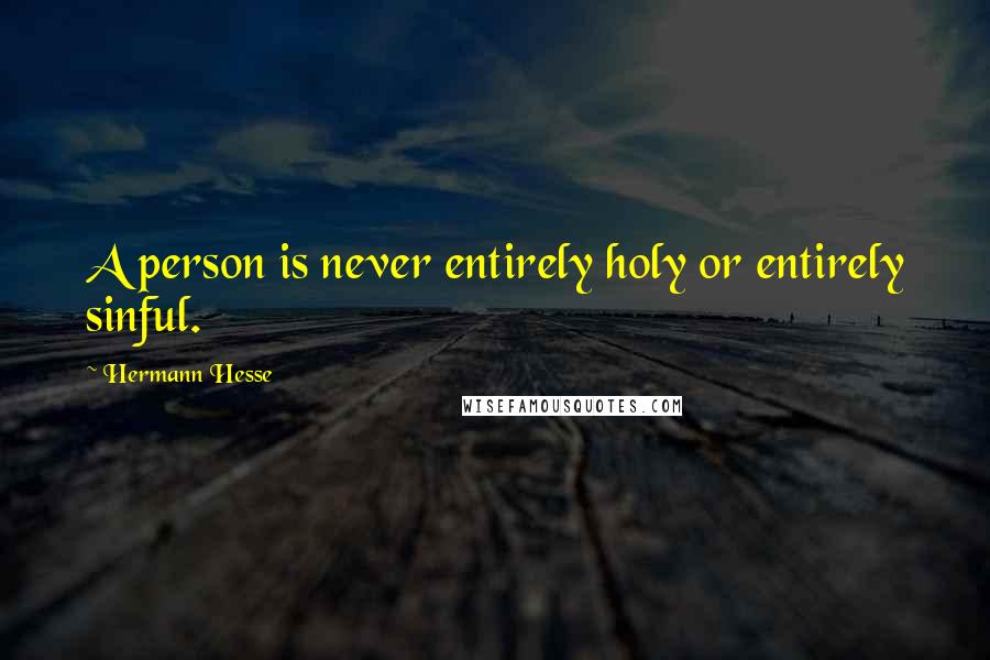 Hermann Hesse Quotes: A person is never entirely holy or entirely sinful.