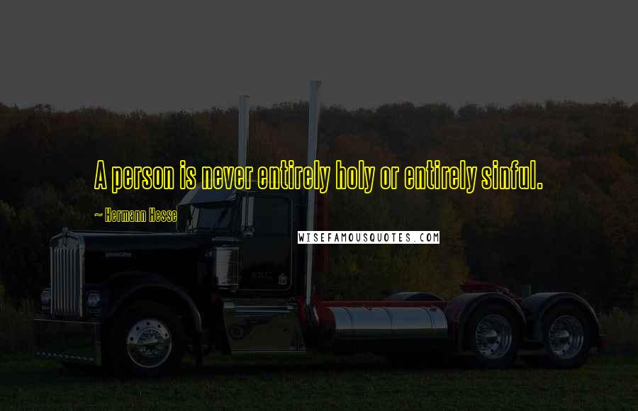 Hermann Hesse Quotes: A person is never entirely holy or entirely sinful.