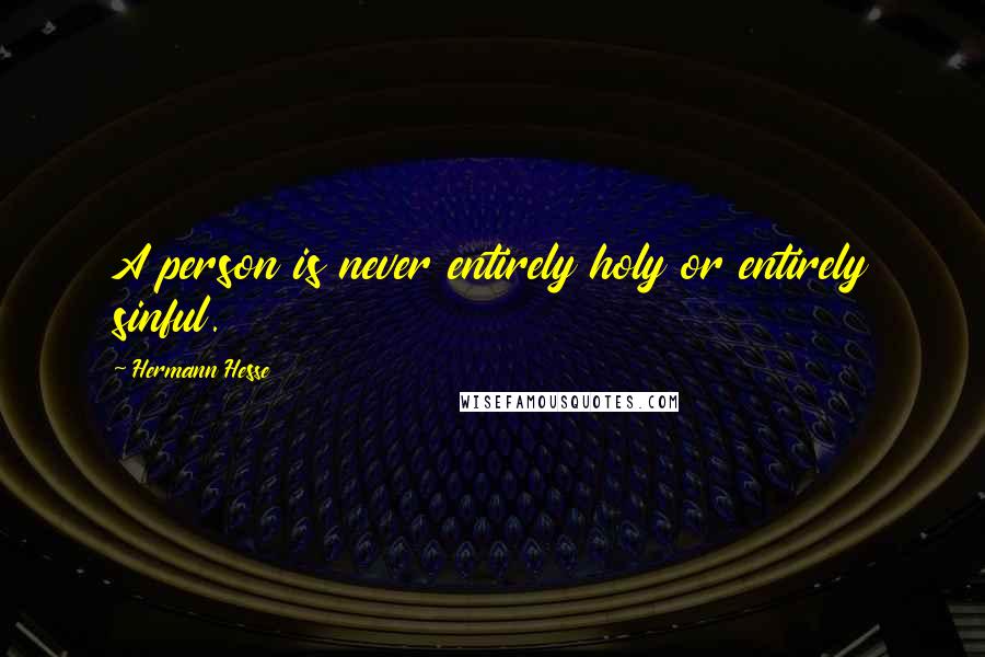 Hermann Hesse Quotes: A person is never entirely holy or entirely sinful.