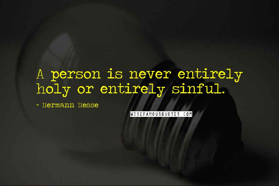 Hermann Hesse Quotes: A person is never entirely holy or entirely sinful.