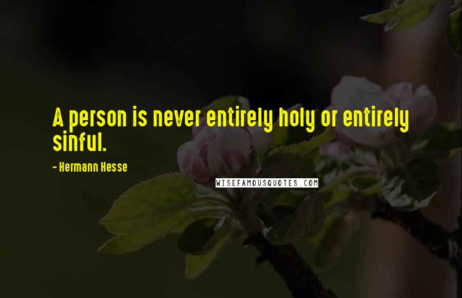 Hermann Hesse Quotes: A person is never entirely holy or entirely sinful.