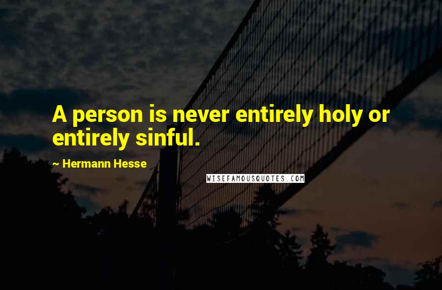 Hermann Hesse Quotes: A person is never entirely holy or entirely sinful.