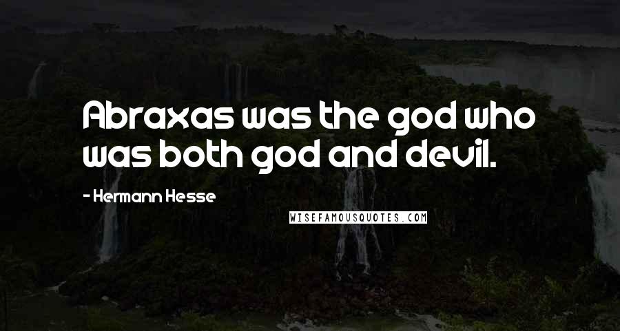 Hermann Hesse Quotes: Abraxas was the god who was both god and devil.