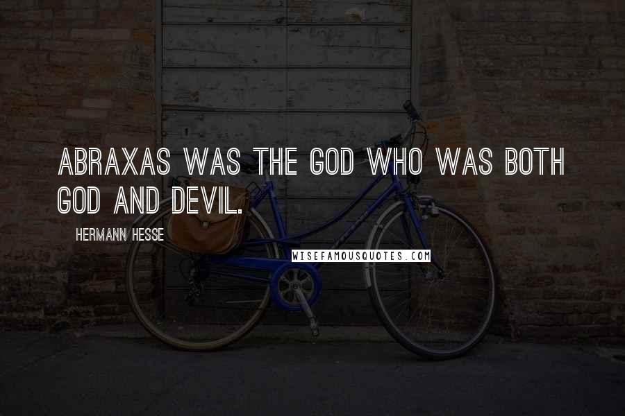 Hermann Hesse Quotes: Abraxas was the god who was both god and devil.