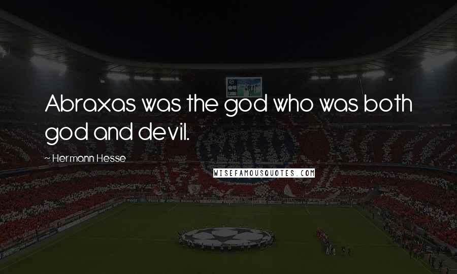 Hermann Hesse Quotes: Abraxas was the god who was both god and devil.