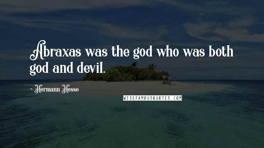 Hermann Hesse Quotes: Abraxas was the god who was both god and devil.