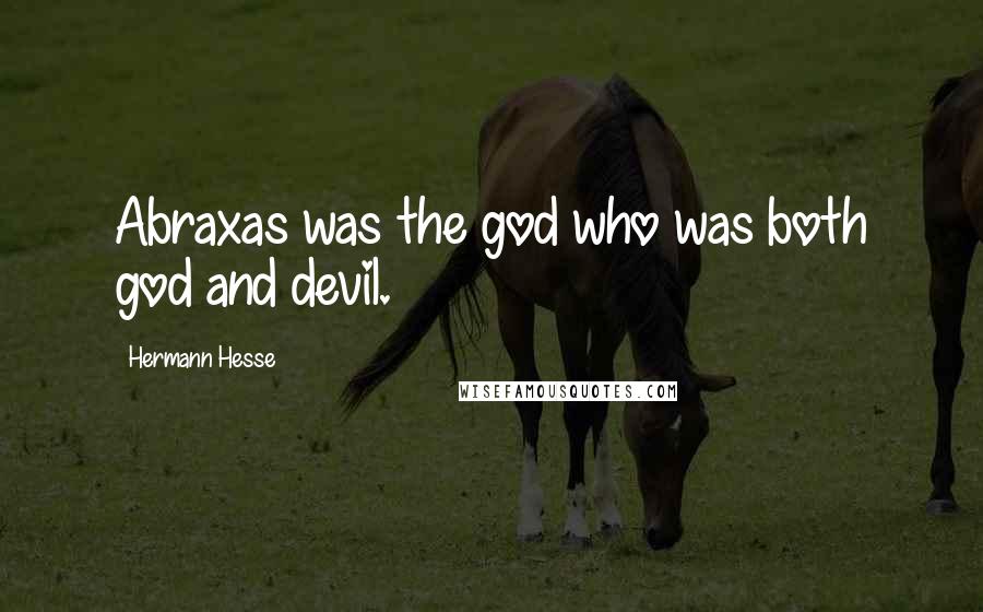 Hermann Hesse Quotes: Abraxas was the god who was both god and devil.