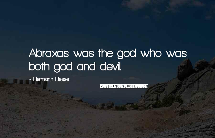 Hermann Hesse Quotes: Abraxas was the god who was both god and devil.