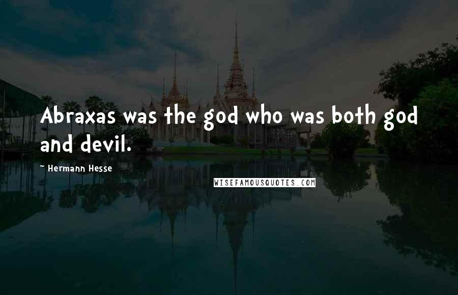 Hermann Hesse Quotes: Abraxas was the god who was both god and devil.