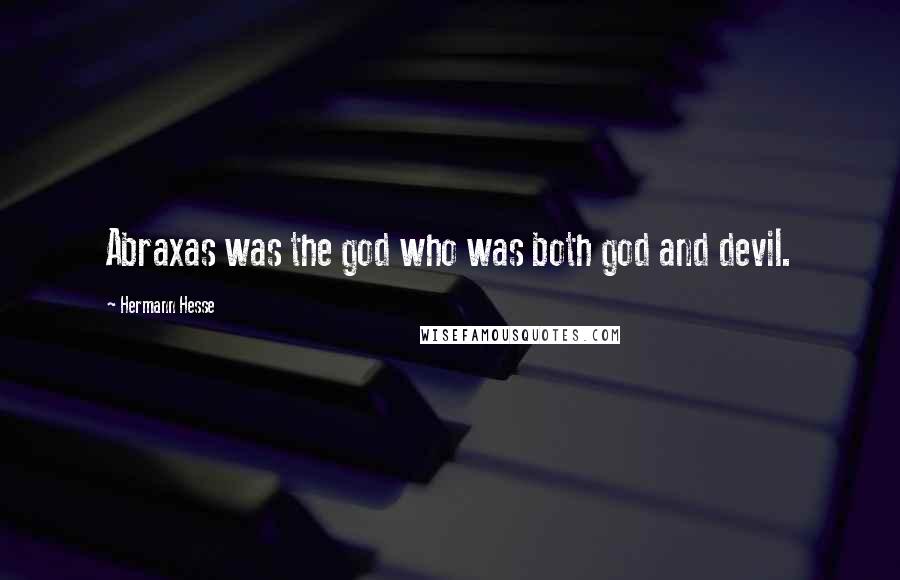 Hermann Hesse Quotes: Abraxas was the god who was both god and devil.