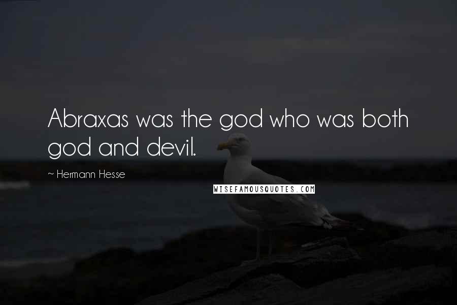 Hermann Hesse Quotes: Abraxas was the god who was both god and devil.