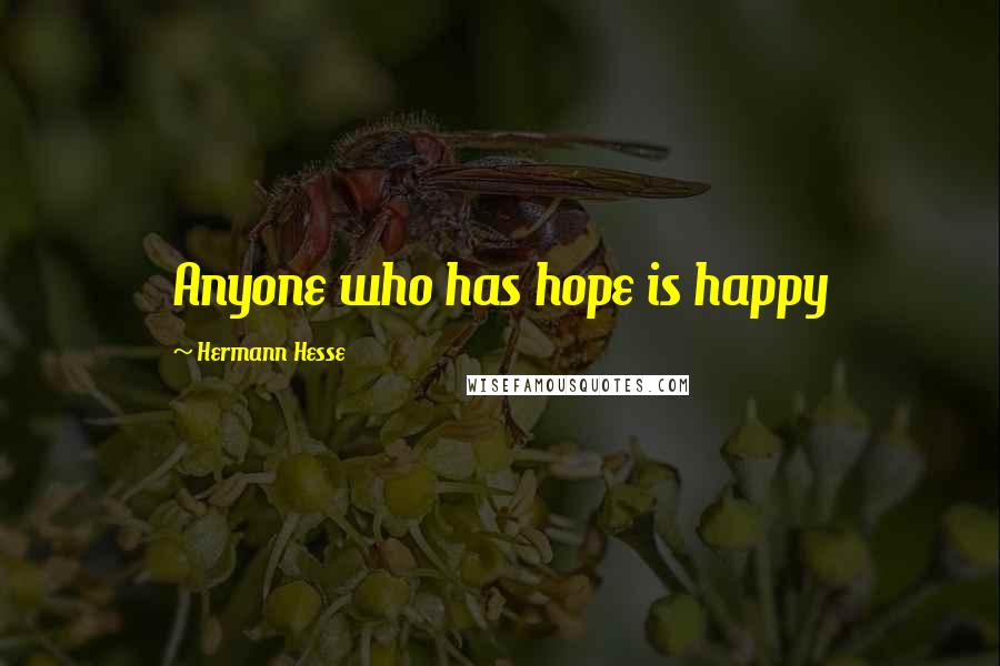 Hermann Hesse Quotes: Anyone who has hope is happy