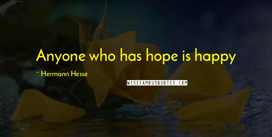 Hermann Hesse Quotes: Anyone who has hope is happy