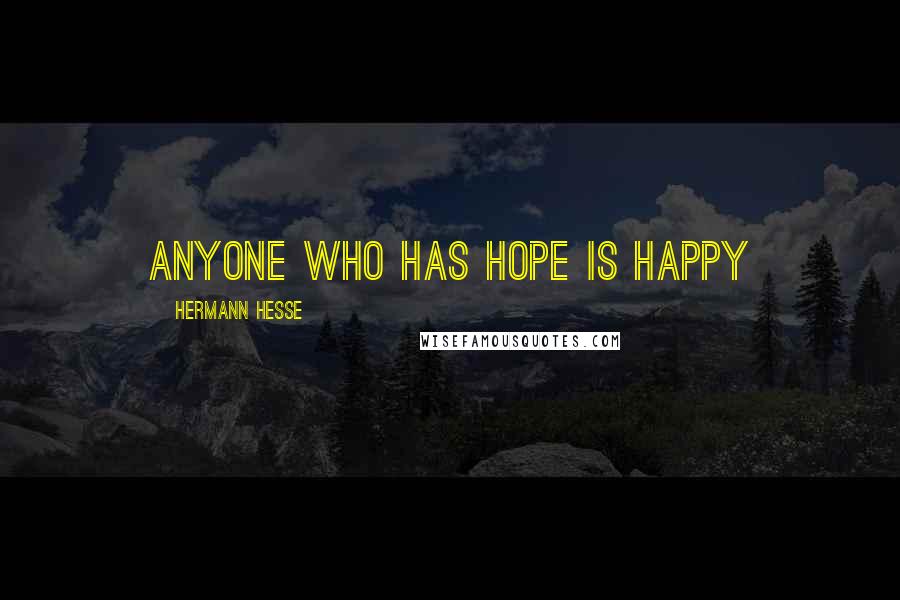 Hermann Hesse Quotes: Anyone who has hope is happy