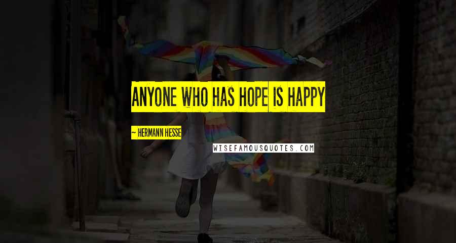 Hermann Hesse Quotes: Anyone who has hope is happy