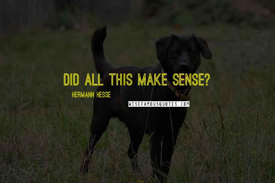 Hermann Hesse Quotes: Did all this make sense?