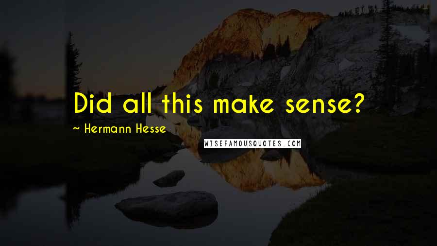 Hermann Hesse Quotes: Did all this make sense?