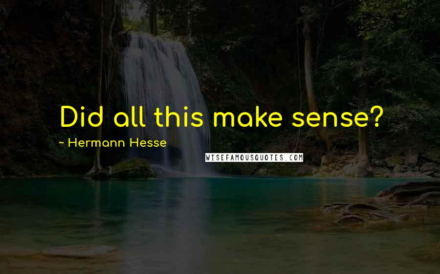 Hermann Hesse Quotes: Did all this make sense?