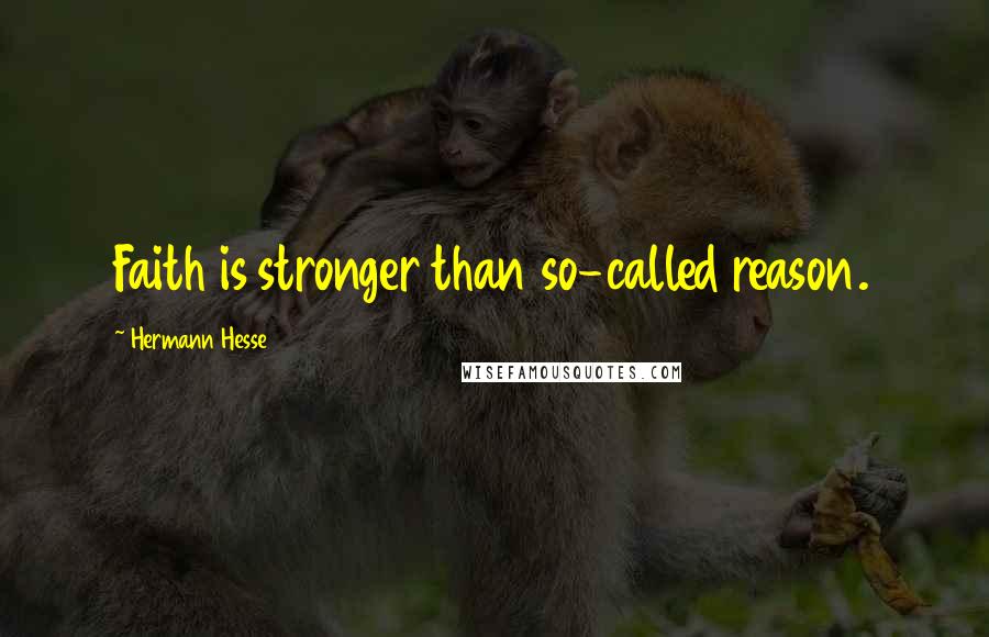 Hermann Hesse Quotes: Faith is stronger than so-called reason.