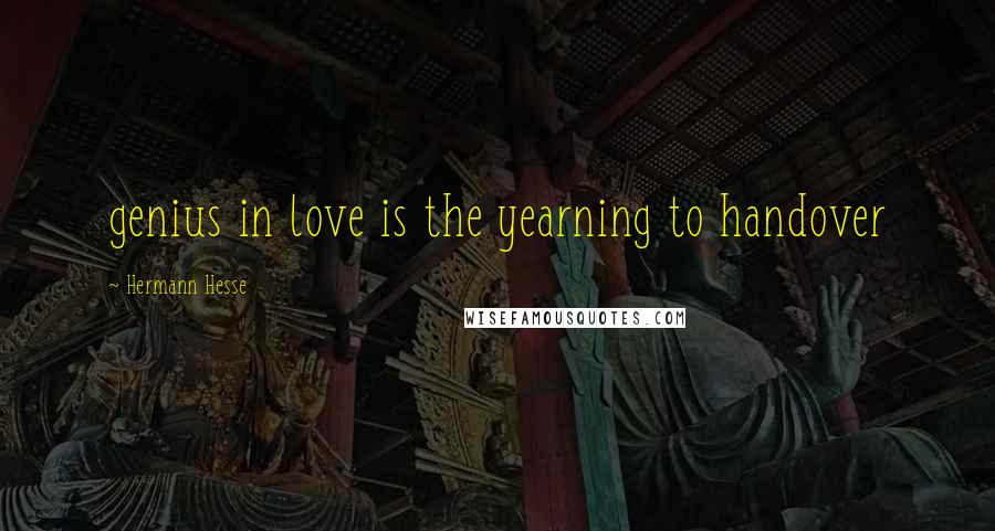 Hermann Hesse Quotes: genius in love is the yearning to handover